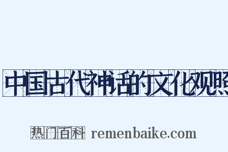 中国古代神话的文化观照是什么意思的图片